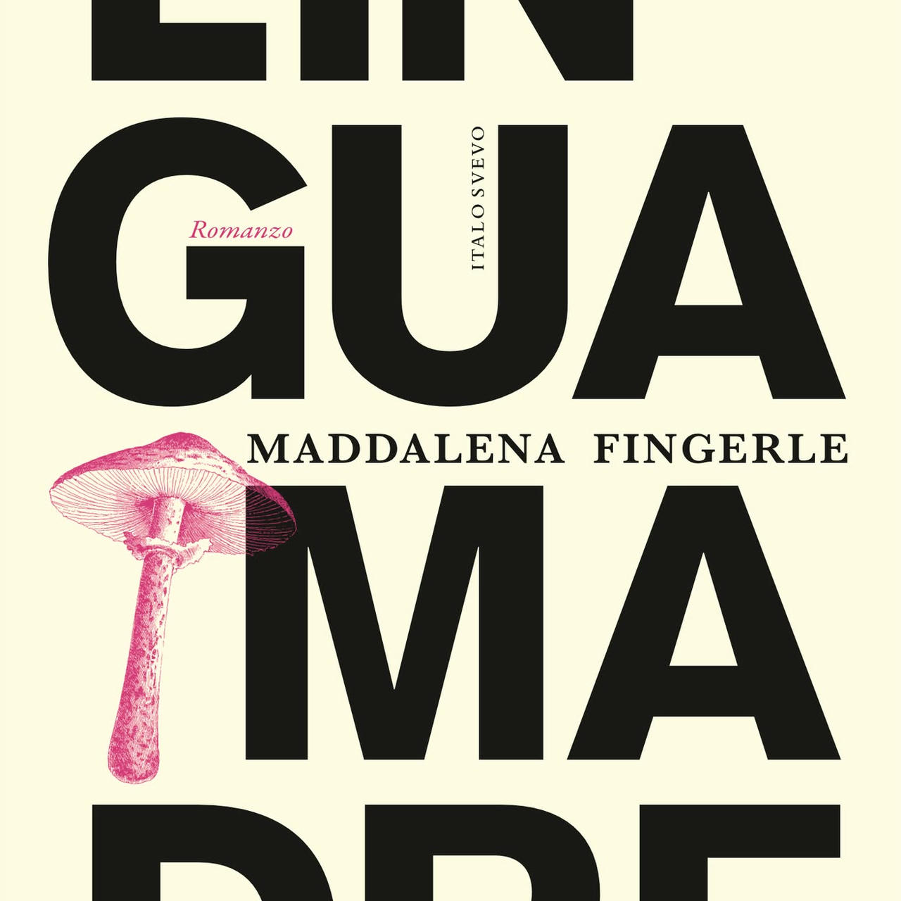 Copertina del romanzo "Lingua madre" di Maddalena Fingerle: il titolo è a caratteri cubitali neri e disposto a capo in sillabe su uno sfondo biancop panna. L'immagine di un'amanita muscaria stampigliata in rosso sullo sfondo e su parte del titolo si nota in mezzo alla pagina.
